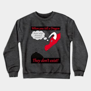 When you tell a dragon they don't exist! Crewneck Sweatshirt